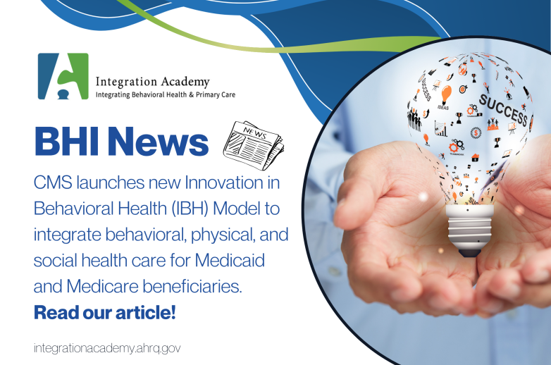 This image promotes an Academy news story. It reads "CMS launches new Innovation in Behavioral Health Model to integrate behavioral, physical. and social health care for Medicare and Medicaid beneficiaries." It includes a picture of a lightbulb.